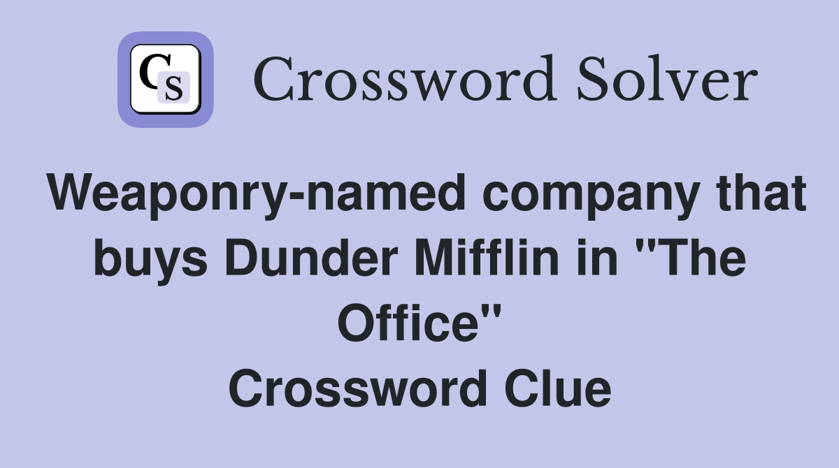 Weaponry-named company that buys Dunder Mifflin in "The Office" Crossword Clue