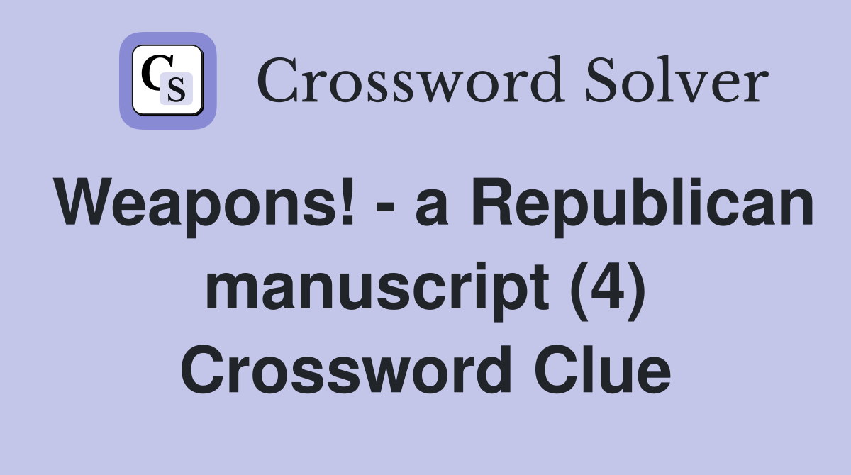Weapons! - a Republican manuscript (4) Crossword Clue