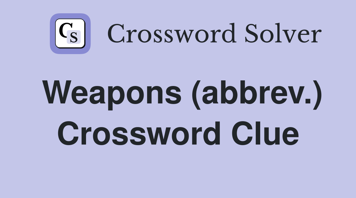 Weapons (abbrev.) Crossword Clue