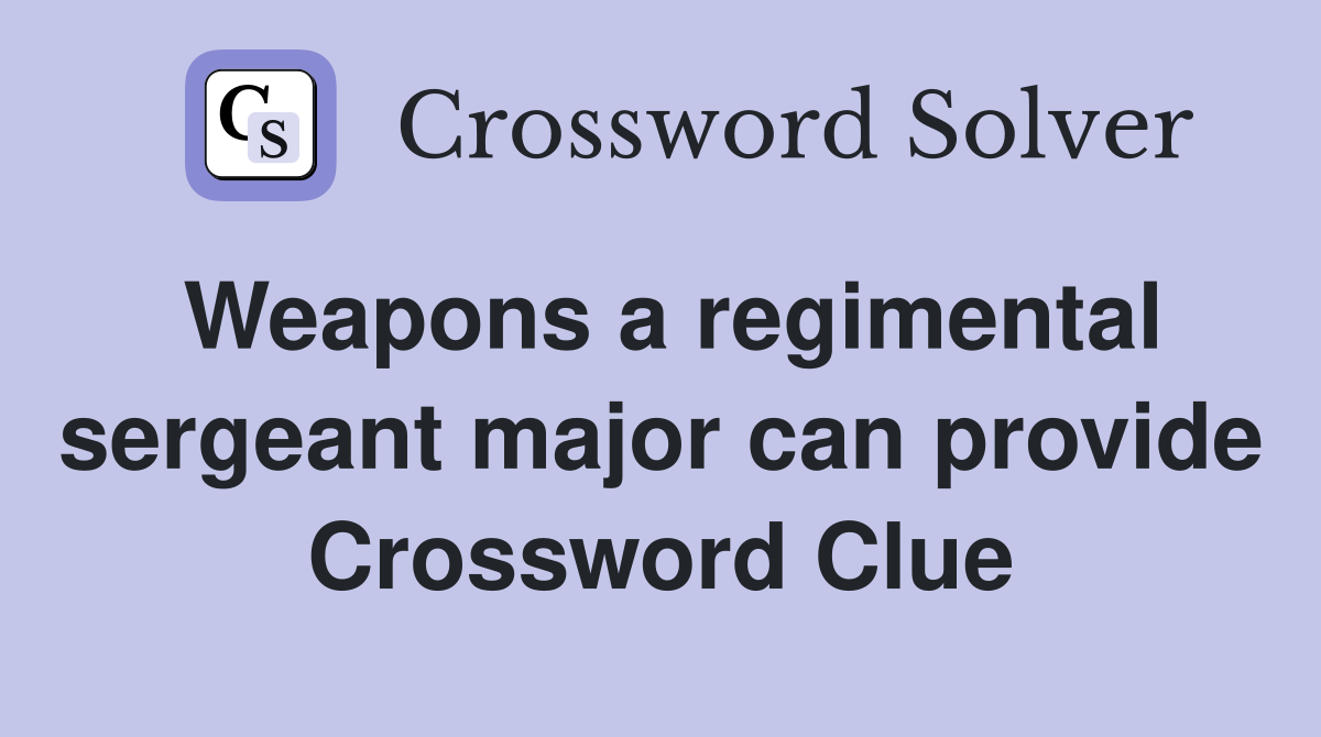 Weapons a regimental sergeant major can provide Crossword Clue