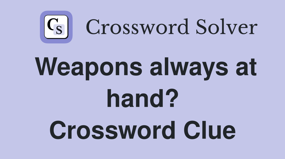 Weapons always at hand? Crossword Clue
