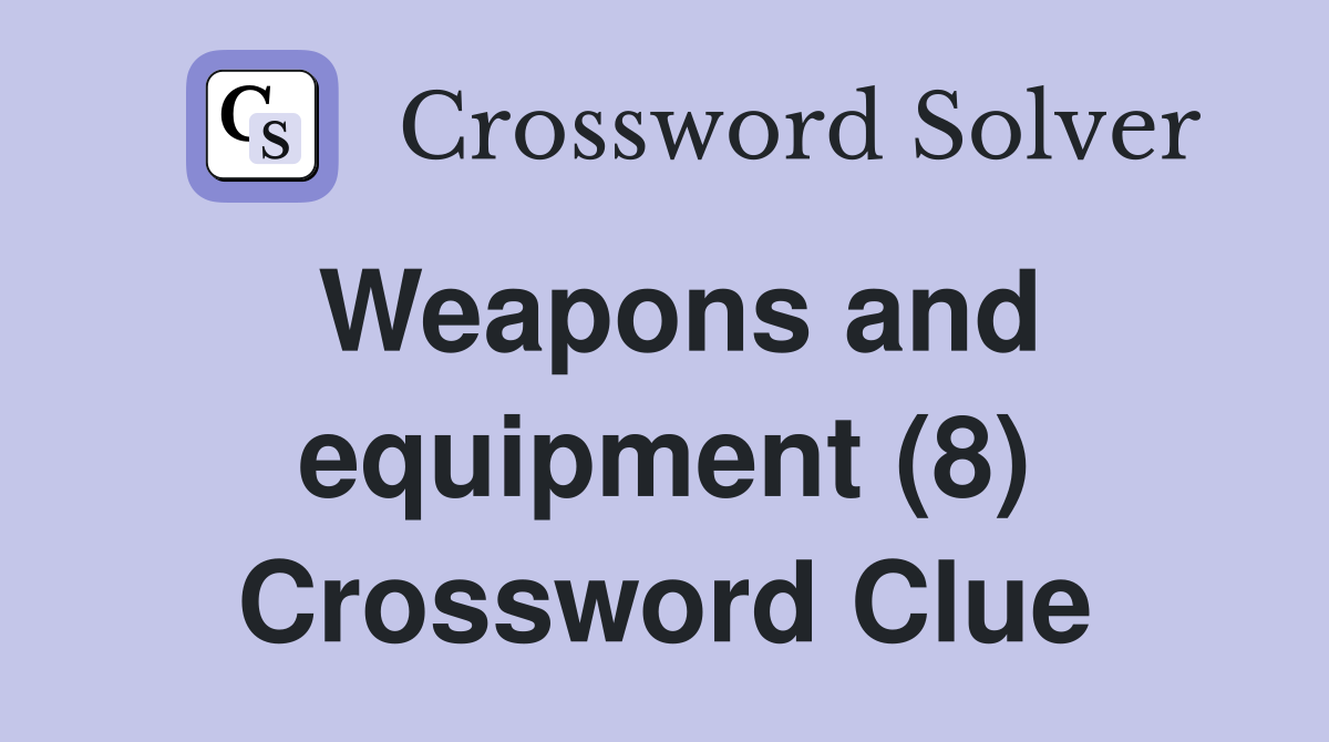 Weapons and equipment (8) Crossword Clue