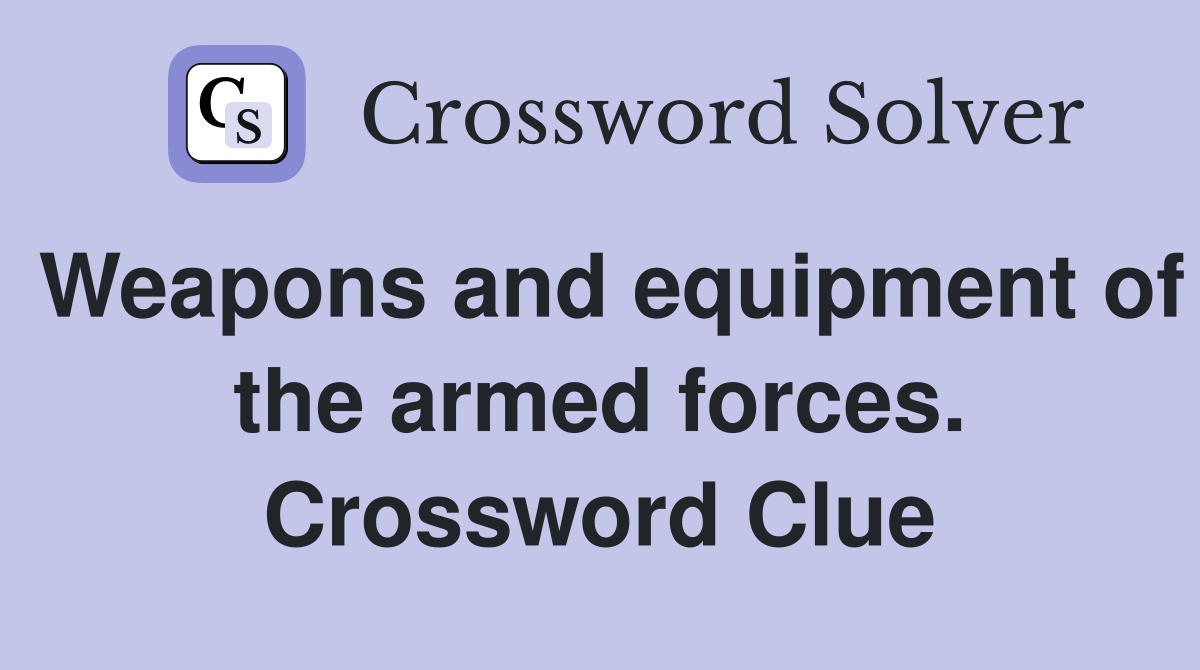 Weapons and equipment of the armed forces. Crossword Clue