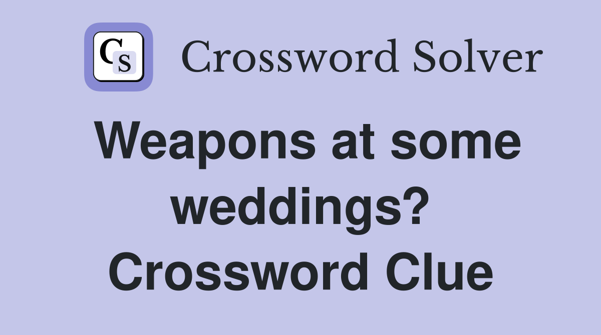 Weapons at some weddings? Crossword Clue