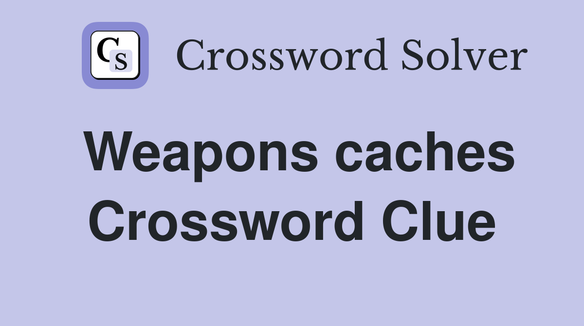 Weapons caches Crossword Clue