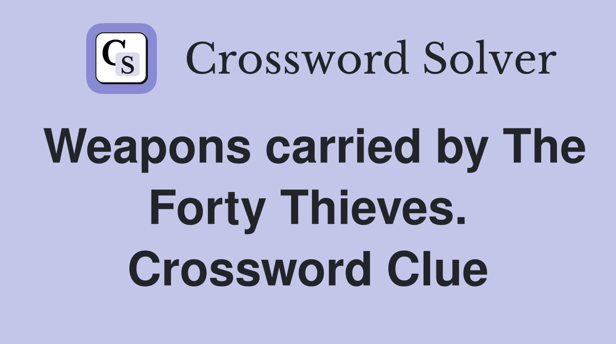Weapons carried by The Forty Thieves. Crossword Clue