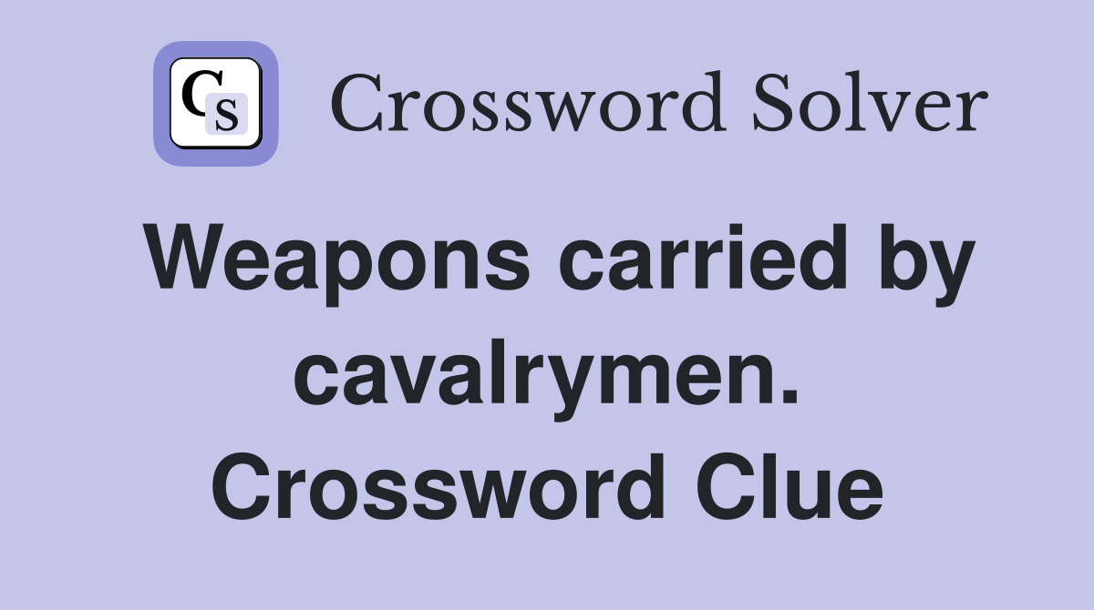Weapons carried by cavalrymen. Crossword Clue