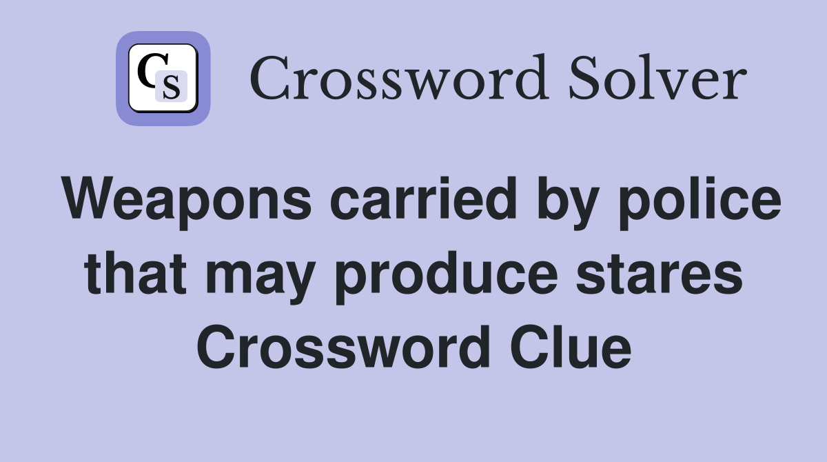 Weapons carried by police that may produce stares Crossword Clue