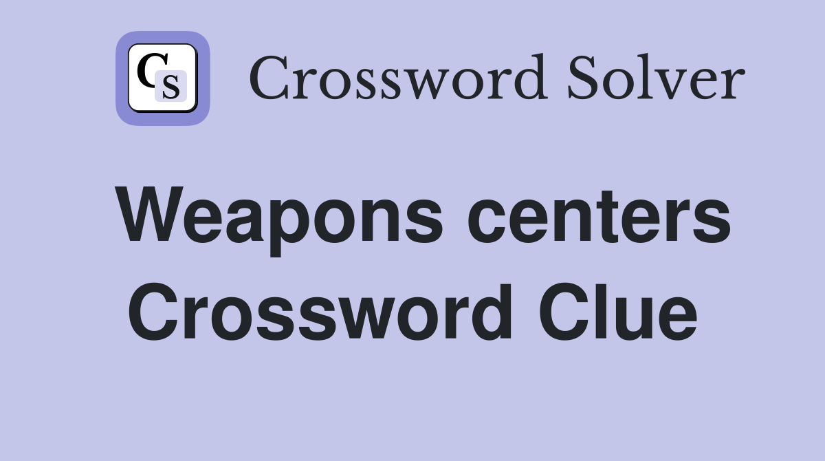 Weapons centers Crossword Clue