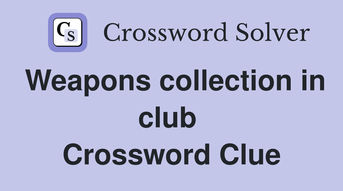 Weapons collection in club  Crossword Clue