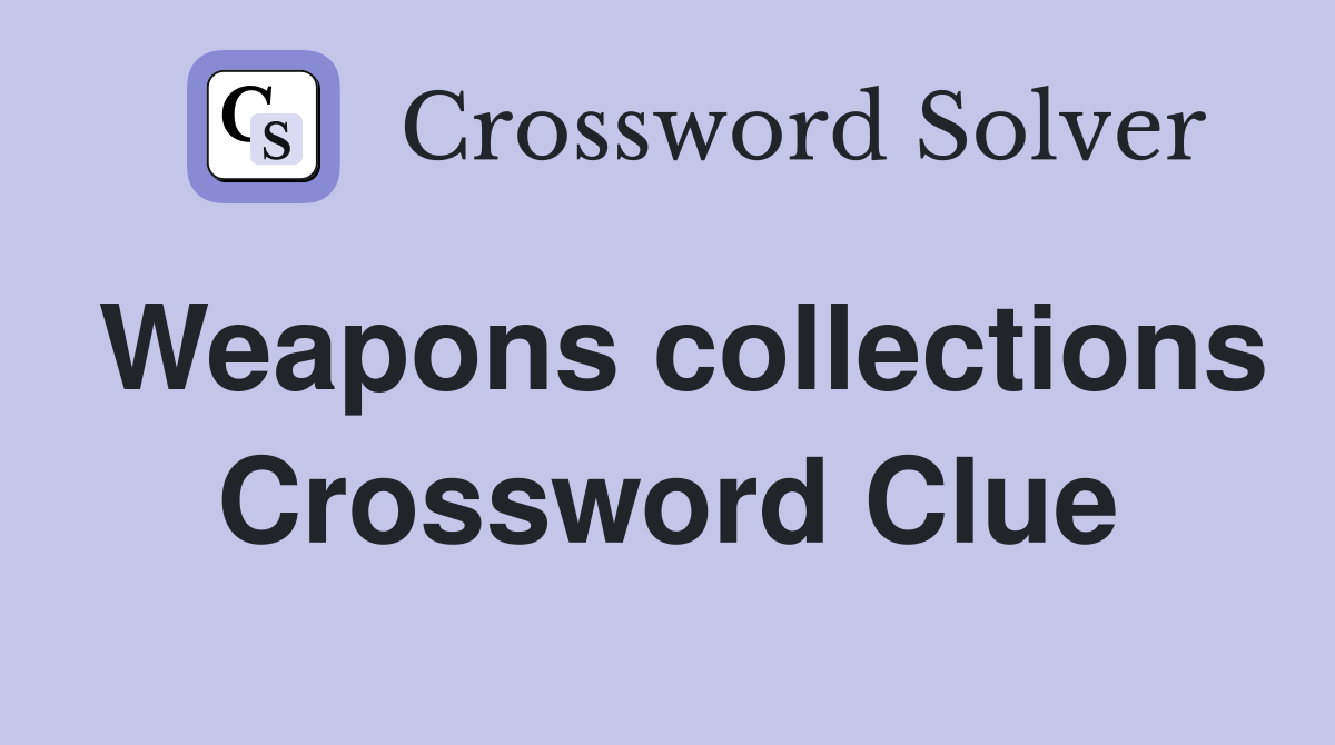 Weapons collections Crossword Clue