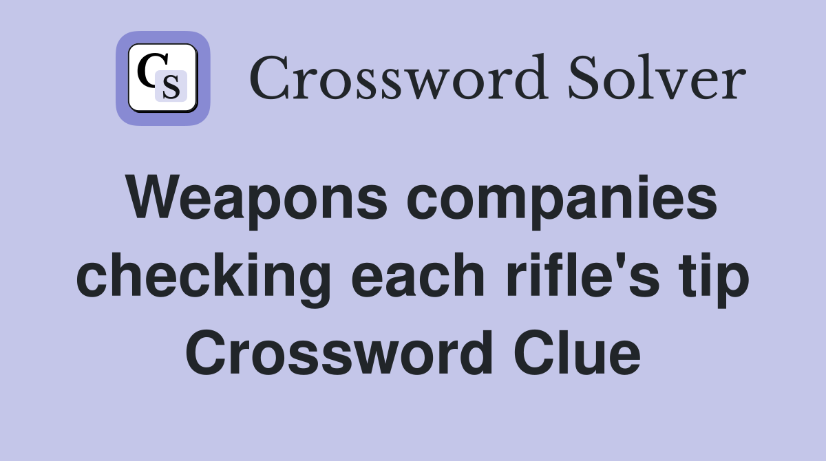 Weapons companies checking each rifle's tip Crossword Clue