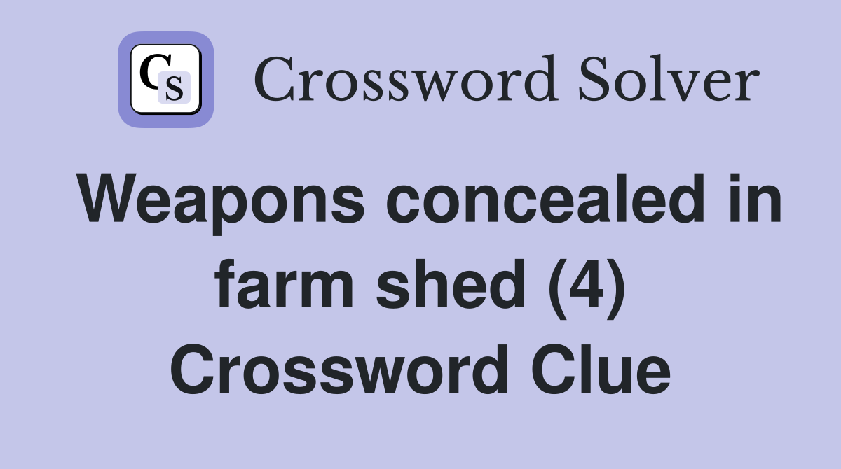 Weapons concealed in farm shed (4) Crossword Clue