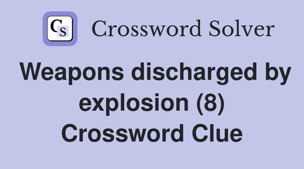Weapons discharged by explosion (8) Crossword Clue