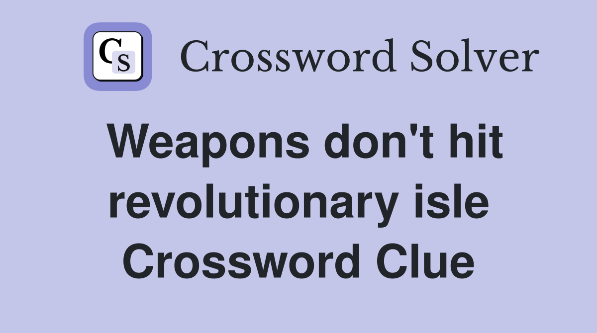 Weapons don't hit revolutionary isle Crossword Clue