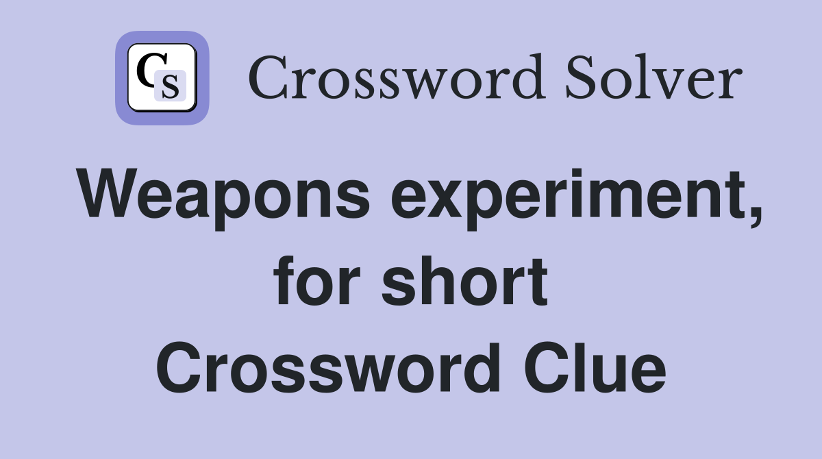 Weapons experiment, for short Crossword Clue