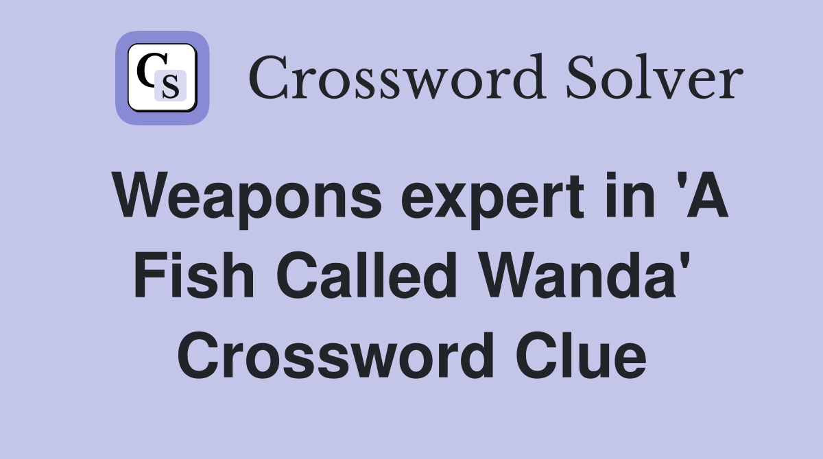 Weapons expert in 'A Fish Called Wanda' Crossword Clue