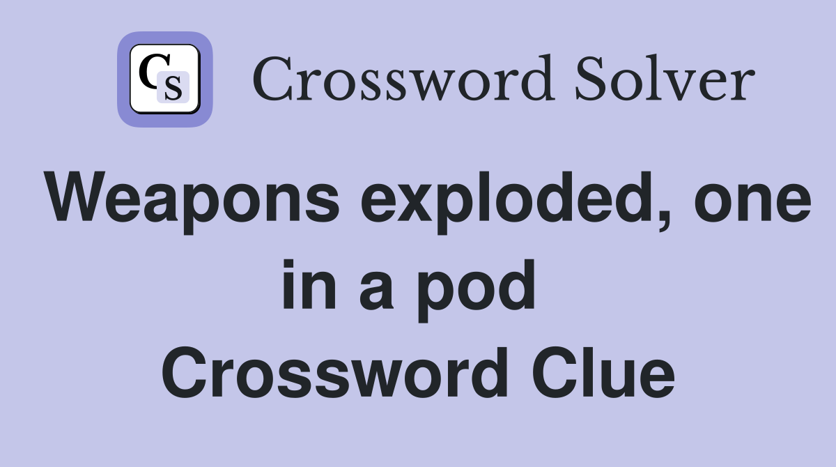 Weapons exploded, one in a pod  Crossword Clue
