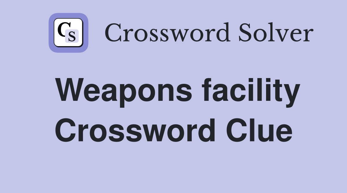 Weapons facility Crossword Clue