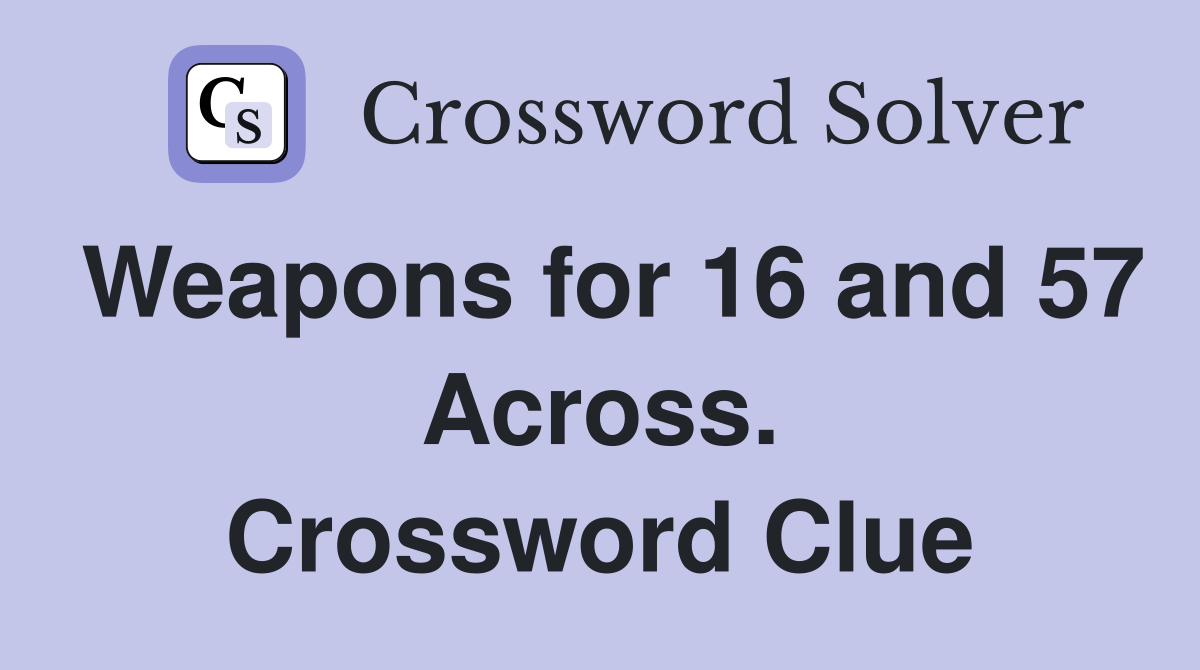 Weapons for 16 and 57 Across. Crossword Clue
