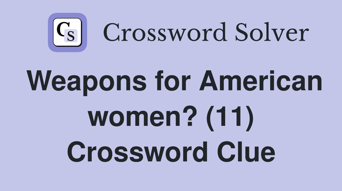 Weapons for American women? (11) Crossword Clue