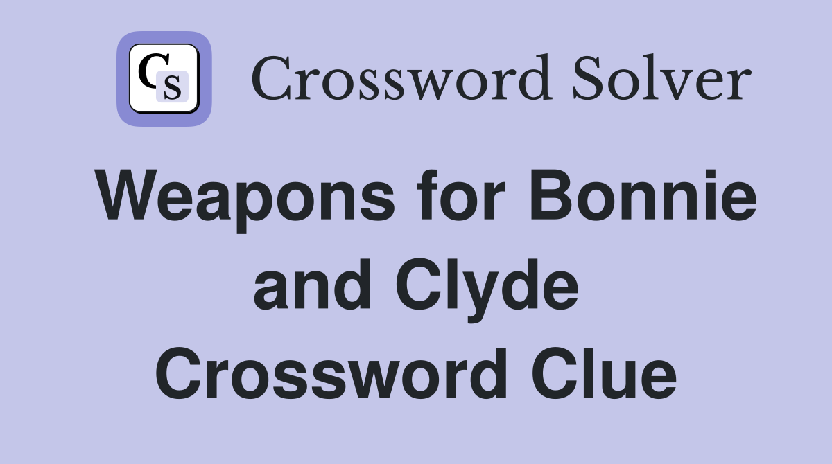 Weapons for Bonnie and Clyde Crossword Clue