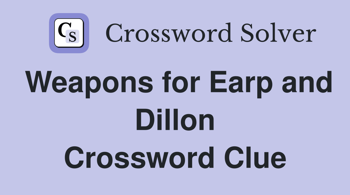 Weapons for Earp and Dillon Crossword Clue