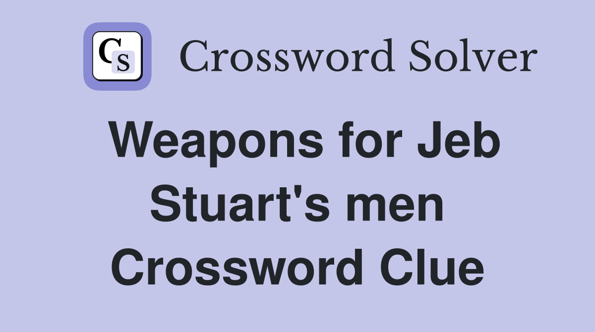 Weapons for Jeb Stuart's men Crossword Clue
