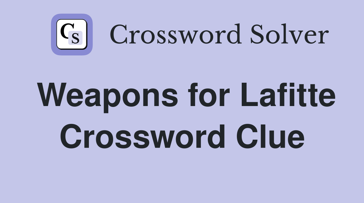 Weapons for Lafitte Crossword Clue