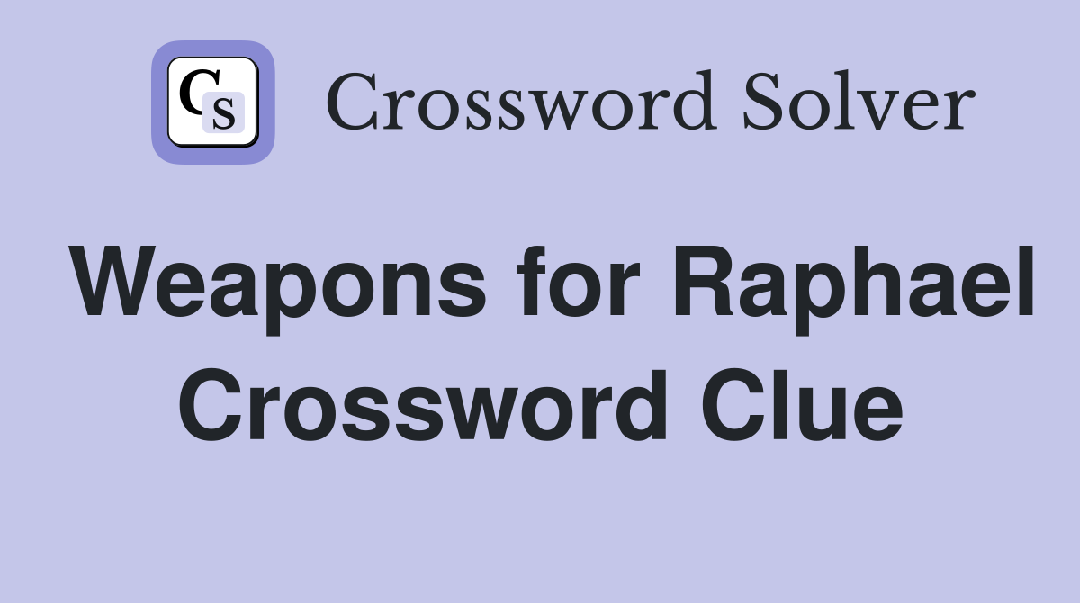 Weapons for Raphael Crossword Clue