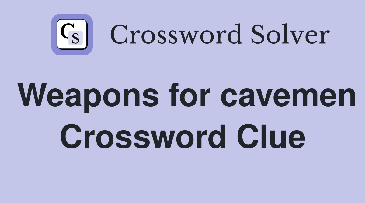 Weapons for cavemen Crossword Clue