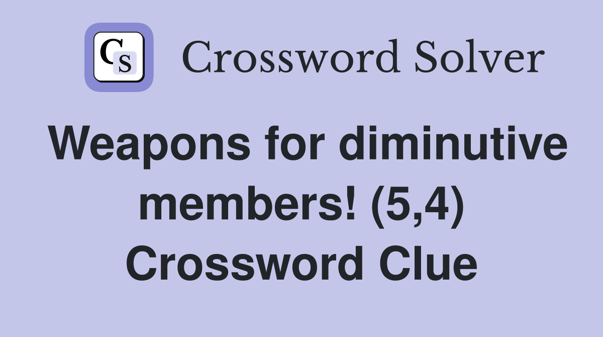 Weapons for diminutive members! (5,4) Crossword Clue