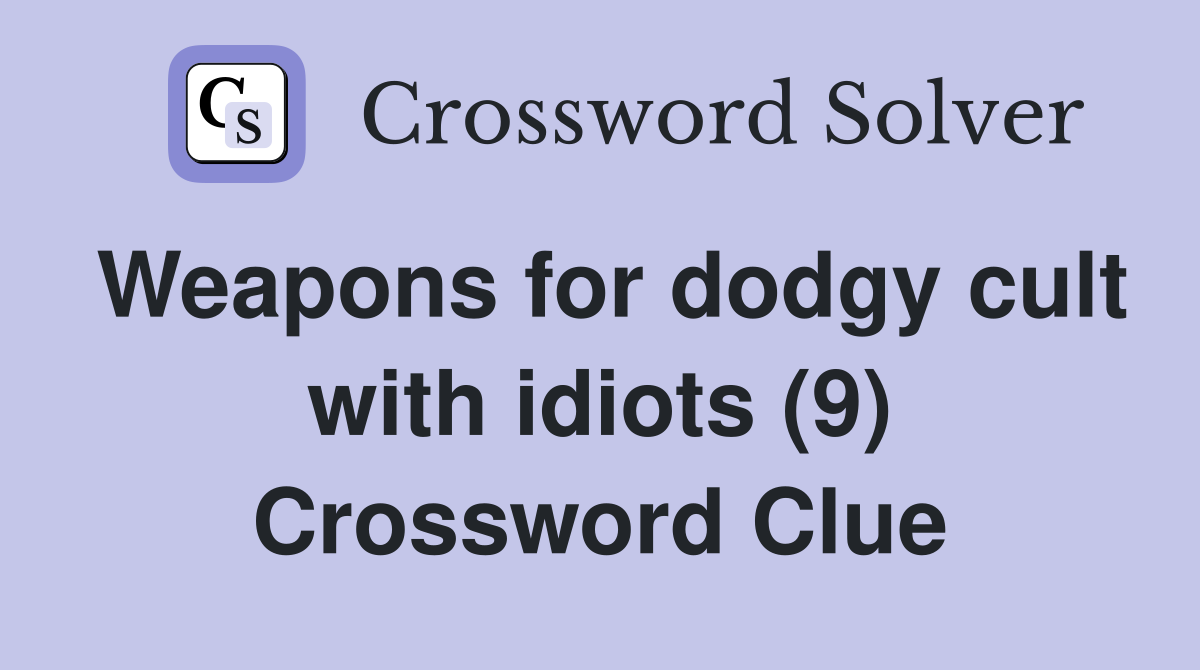 Weapons for dodgy cult with idiots (9) Crossword Clue