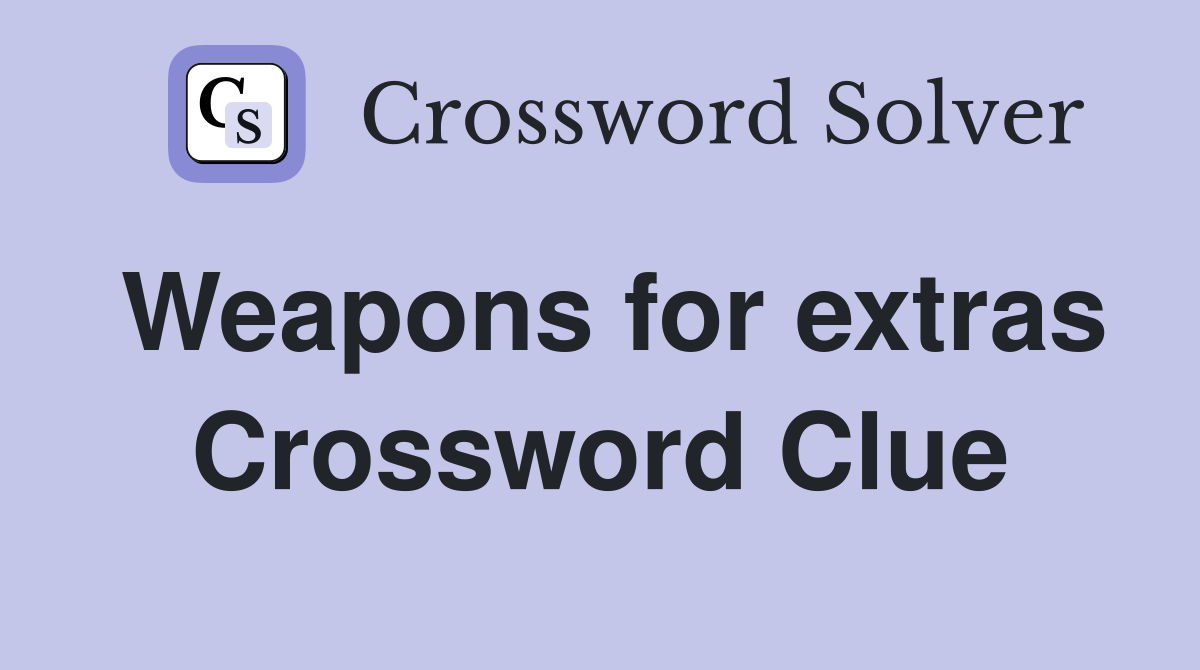 Weapons for extras Crossword Clue
