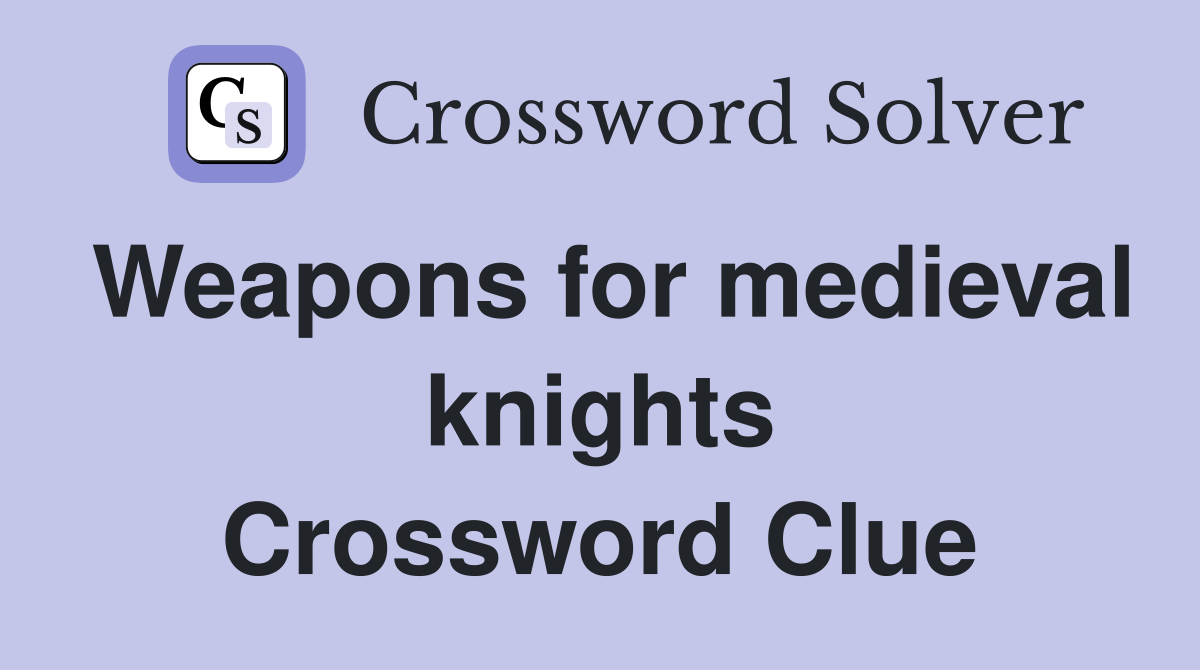 Weapons for medieval knights Crossword Clue
