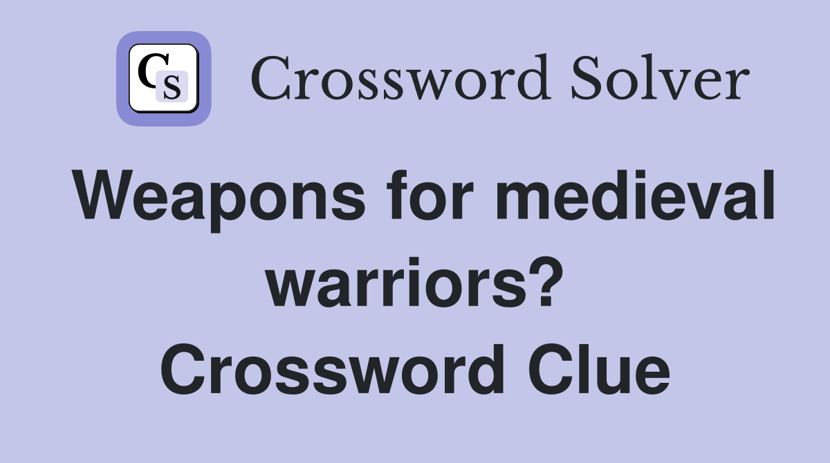 Weapons for medieval warriors? Crossword Clue