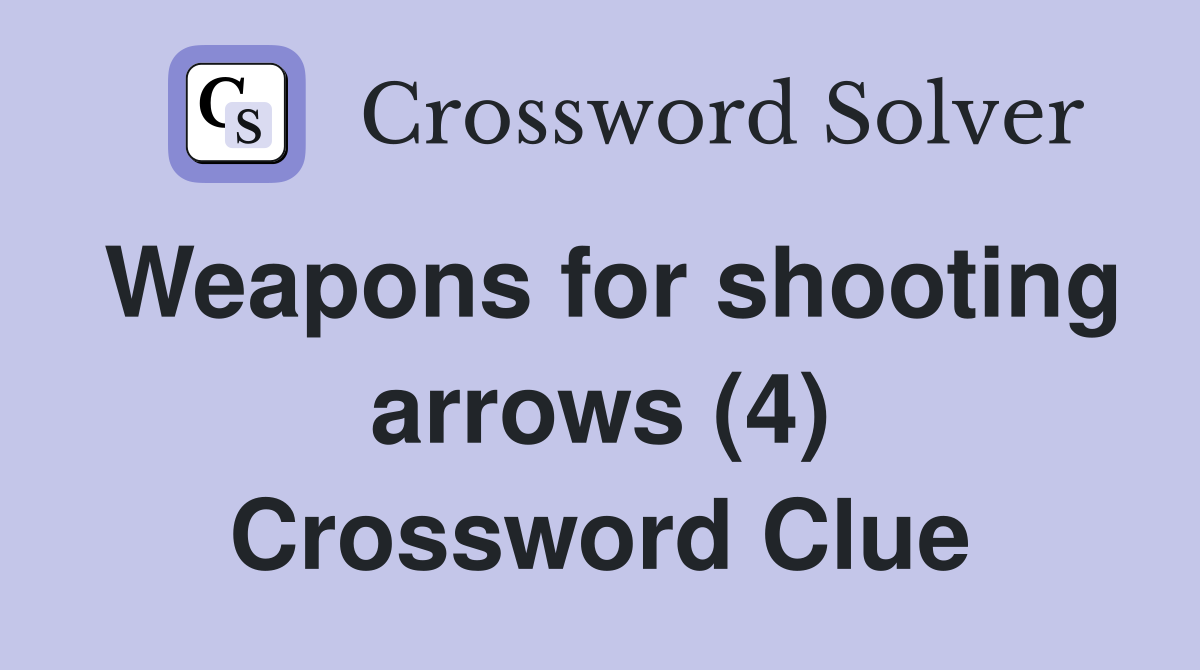 Weapons for shooting arrows (4) Crossword Clue