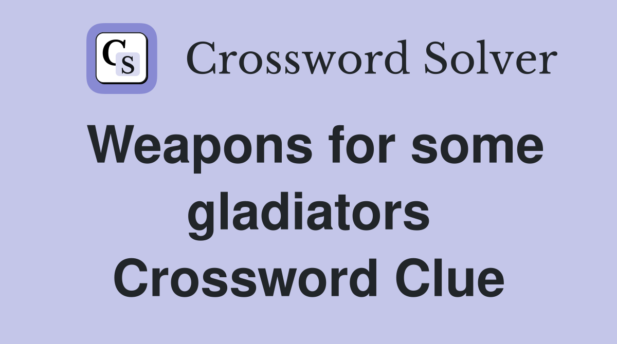 Weapons for some gladiators Crossword Clue