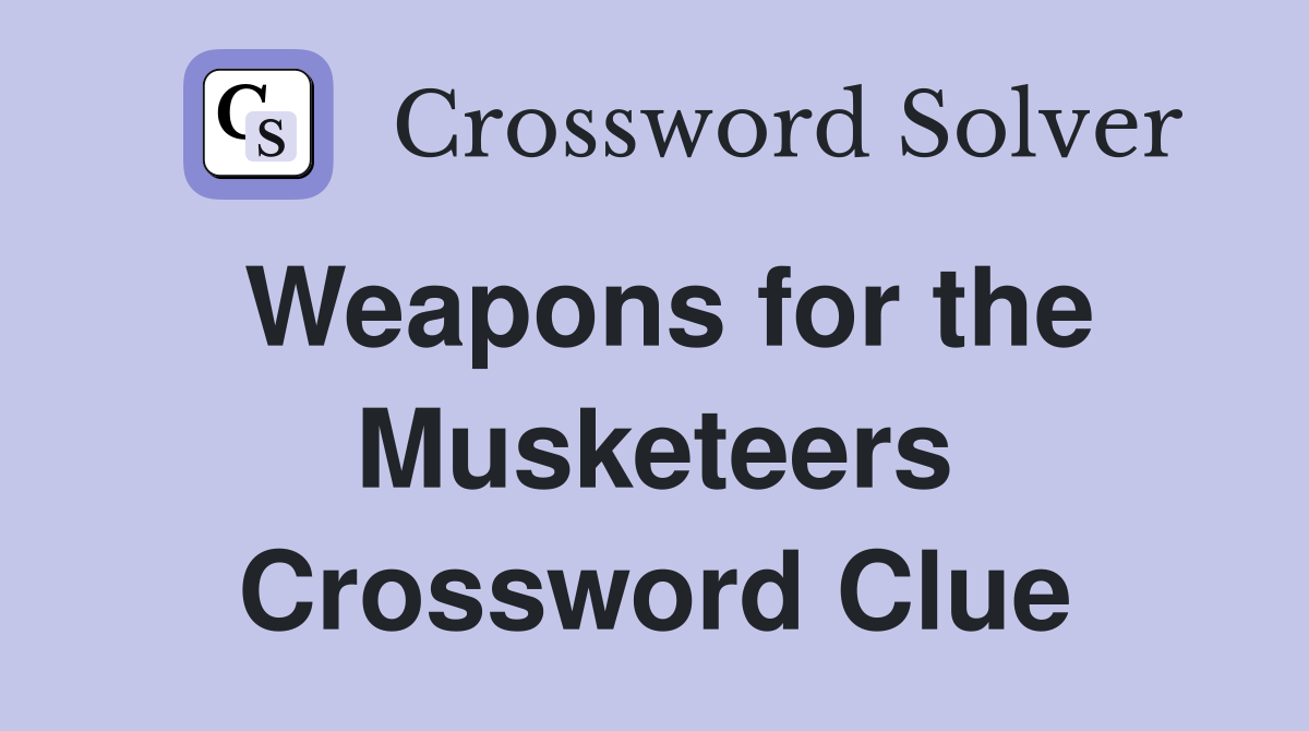 Weapons for the Musketeers Crossword Clue