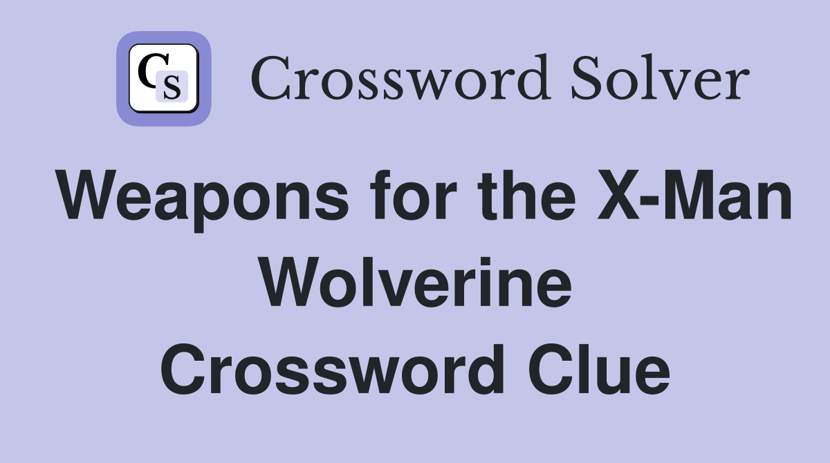 Weapons for the X-Man Wolverine Crossword Clue