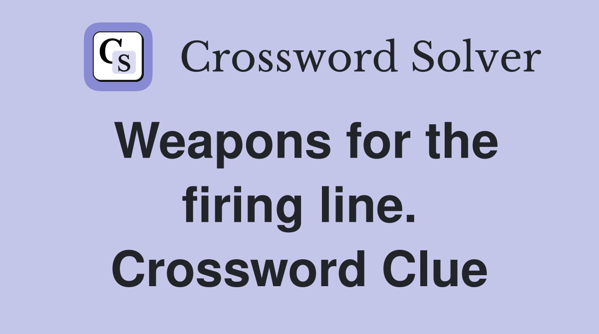 Weapons for the firing line. Crossword Clue