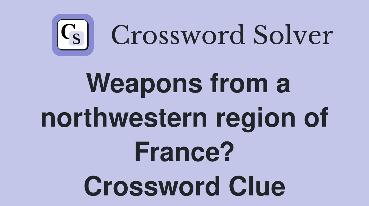 Weapons from a northwestern region of France? Crossword Clue