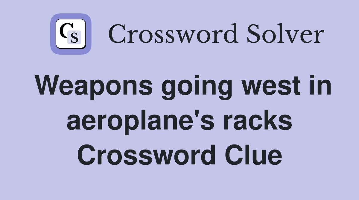 Weapons going west in aeroplane's racks Crossword Clue
