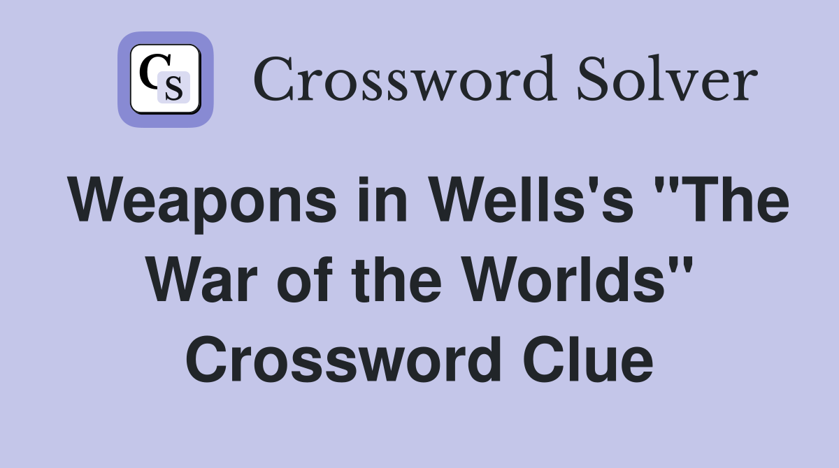 Weapons in Wells's "The War of the Worlds" Crossword Clue