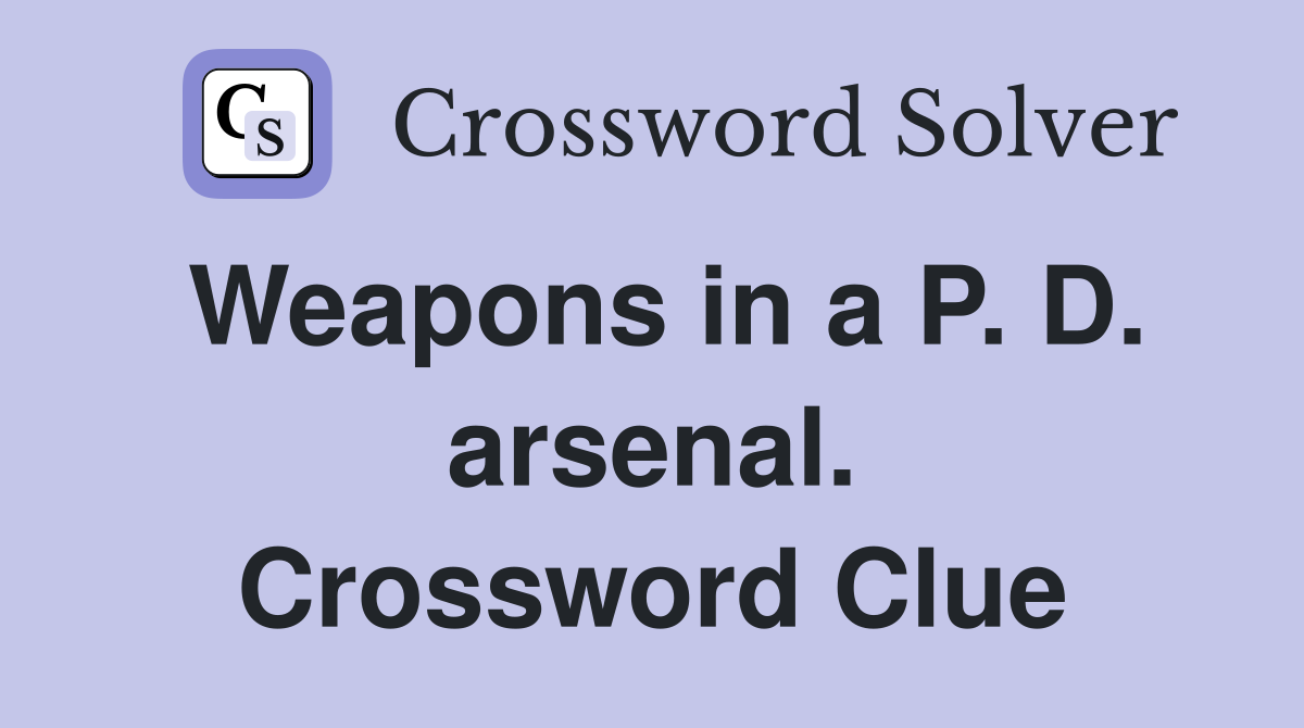Weapons in a P. D. arsenal. Crossword Clue