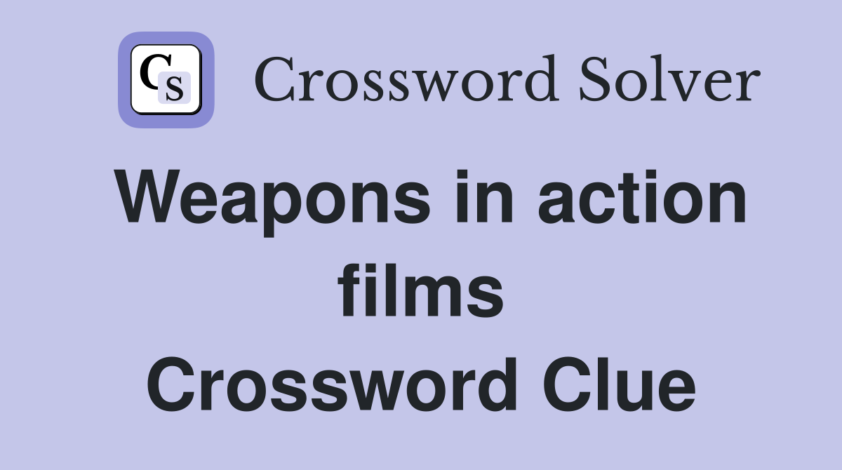Weapons in action films Crossword Clue