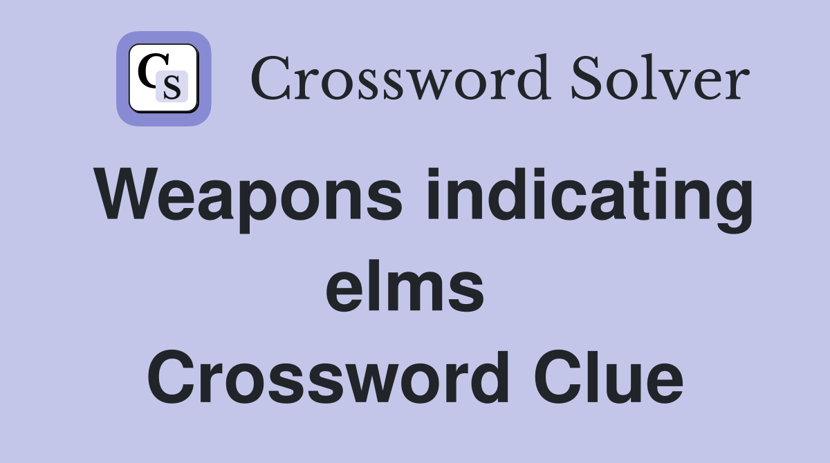 Weapons indicating elms  Crossword Clue