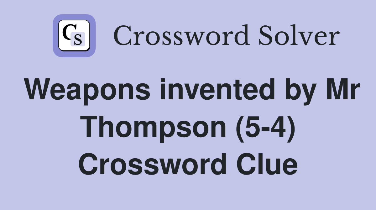 Weapons invented by Mr Thompson (5-4) Crossword Clue