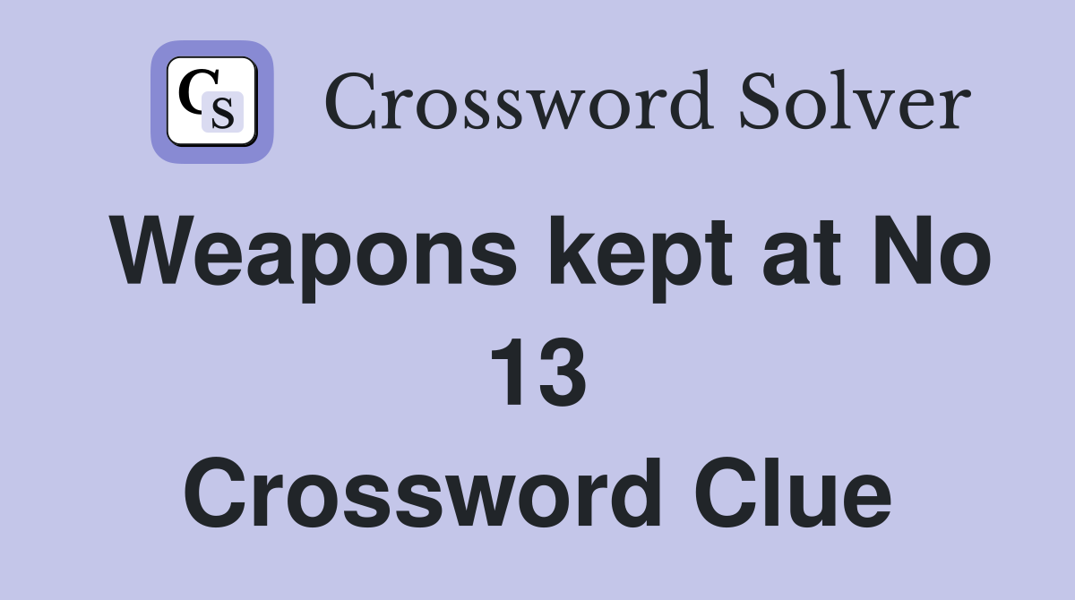 Weapons kept at No 13 Crossword Clue