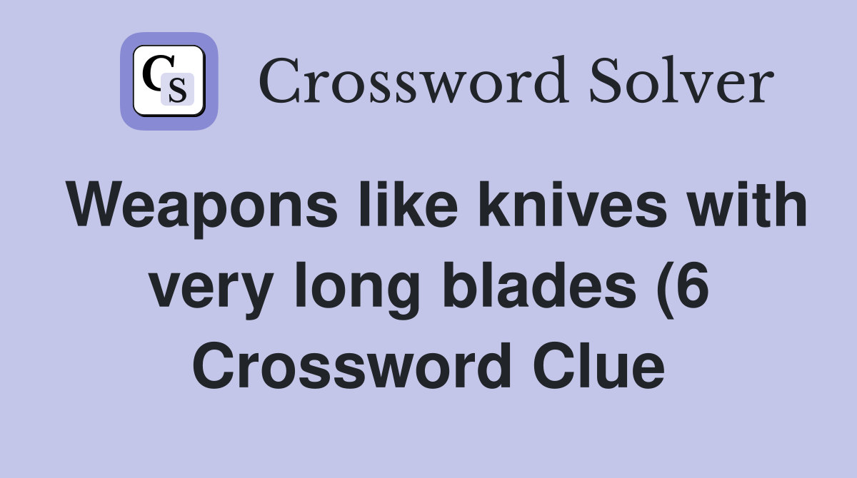 Weapons like knives with very long blades (6) Crossword Clue Answers Weapons like knives with very long blades (6) Crossword Clue Answers